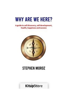 Why Are We Here? A Guide To Self Discovery Self Development Health Happiness and Success - Stephen Moroz - Likya Why Are We Here? A Guide To Self Discovery Self Development Health Happiness and Success - Stephen Moroz - Likya
