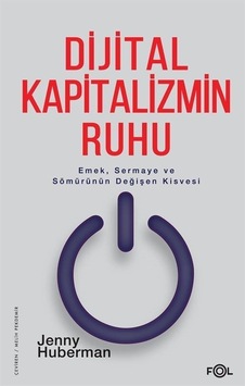 Dijital Kapitalizmin Ruhu - Emek Sermaye ve Sömürünün Değişen Kisvesi - Jenny Huberman - Fol Kitap Dijital Kapitalizmin Ruhu - Emek Sermaye ve Sömürünün Değişen Kisvesi - Jenny Huberman - Fol Kitap