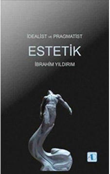 İdealist ve Pragmatist Estetik - İbrahim Yıldırım - Aktif Düşünce Yayıncılık