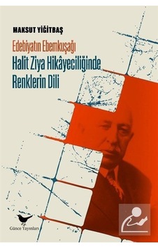 Edebiyatın Ebemkuşağı: Halit Ziya Hikayeciliğinde Renklerin Dili - Maksut Yiğitbaş - Günce Yayınları Edebiyatın Ebemkuşağı: Halit Ziya Hikayeciliğinde Renklerin Dili - Maksut Yiğitbaş - Günce Yayınları