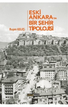 Eski Ankara'da Bir Şehir Tipolojisi - Ruşen Keleş - İdealkent Yayınları