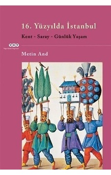 16. Yüzyılda İstanbul - Kent-Saray-Günlük Yaşam - Metin And - Yapı Kredi Yayınları 16. Yüzyılda İstanbul - Kent-Saray-Günlük Yaşam - Metin And - Yapı Kredi Yayınları