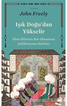 Işık Doğu'dan Yükselir  - John Freely  - Doğan Kitap