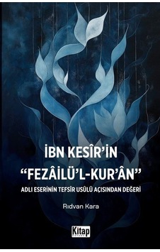 İbn Kesir'in Fezailü'l Kur'an Adlı Eserinin Tefsir Usulü Açısı... İbn Kesir'in Fezailü'l Kur'an Adlı Eserinin Tefsir Usulü Açısı...