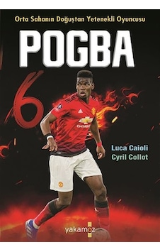 Pogba - Orta Sahanın Doğuşta Yetenekli Oyuncusu - Cyril Collot - Yakamoz Yayınları Pogba - Orta Sahanın Doğuşta Yetenekli Oyuncusu - Cyril Collot - Yakamoz Yayınları