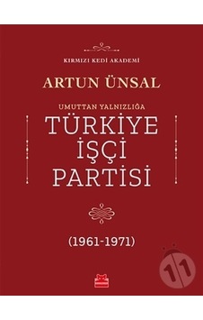 Umuttan Yalnızlığa Türkiye İşçi Partisi 1961-1971 - Artun Ünsal - Kırmızı Kedi