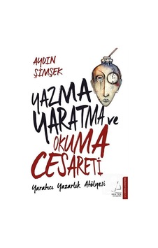 Yazma Yaratma ve Okuma Cesareti / Aydın Şimşek