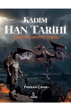 Kadim Han Tarihi - Ejder Efendisinin Doğuşu - Furkan Çırak - Otantik Kitap