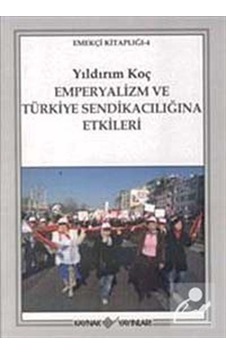 Emperyalizm ve Türkiye Sendikacılığına Etkileri - Yıldırım Koç - Kaynak Yayınları Emperyalizm ve Türkiye Sendikacılığına Etkileri - Yıldırım Koç - Kaynak Yayınları
