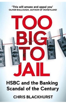 Too Big To Jail Hsbc And The Banking Scandal Of The Century Too Big To Jail Hsbc And The Banking Scandal Of The Century