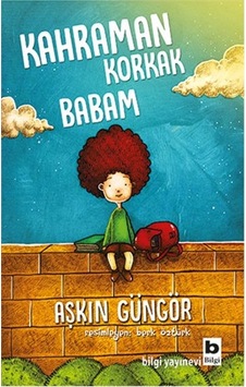 Kahraman Korkak Babam - Aşkın Güngör - Bilgi Yayınevi Kahraman Korkak Babam - Aşkın Güngör - Bilgi Yayınevi