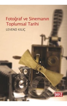 Fotoğraf Ve Sinemanın Toplumsal Tarihi - Levend Kılıç - Dost Kitabevi