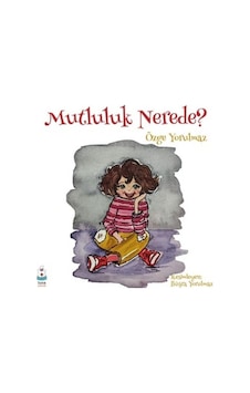 Mutluluk Nerede? - Özge Yorulmaz - Luna Yayınları Mutluluk Nerede? - Özge Yorulmaz - Luna Yayınları