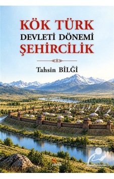 Kök Türk Devleti Dönemi Şehircilik / Tahsin Bilği