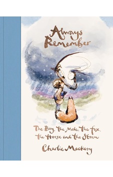 Always Remember: The Boy, The Mole, The Fox, The Horse And The Storm Ebury Press Always Remember: The Boy, The Mole, The Fox, The Horse And The Storm Ebury Press