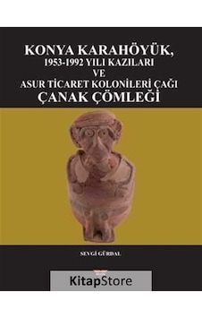 Konya Karahöyük 1953 - 1992 Yılı Kazıları ve Asur Ticaret Kolonileri Çağı Çanak Çömleği - Sevgi Gürdal - Bilgin Kültür Sanat Konya Karahöyük 1953 - 1992 Yılı Kazıları ve Asur Ticaret Kolonileri Çağı Çanak Çömleği - Sevgi Gürdal - Bilgin Kültür Sanat