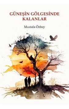 Güneşin Gölgesinde Kalanlar / Mustafa Özbey Güneşin Gölgesinde Kalanlar / Mustafa Özbey