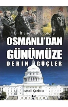Osmanlı'Dan Günümüze Derin Güçler / Ismail Çorbacı 9786257131162 Osmanlı'Dan Günümüze Derin Güçler / Ismail Çorbacı 9786257131162