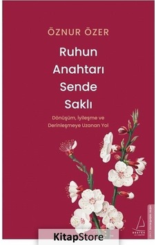Ruhun Anahtarı Sende Saklı - Dönüşüm İyileşme ve Derinleşmeye Uzanan Yol - Öznur Özer - Destek Yayınları