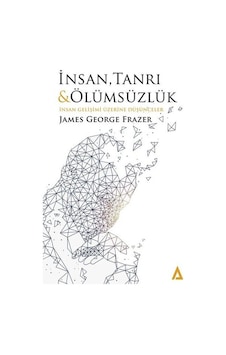 İnsanlık Tanrı ve Ölümsüzlük-İnsan Gelişimi Üzerine Düşünceler - James George Frazer - Kanon Kitap İnsanlık Tanrı ve Ölümsüzlük-İnsan Gelişimi Üzerine Düşünceler - James George Frazer - Kanon Kitap