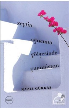 Zeytin Ağacının Gölgesinde Yunanistan - Nazlı Gürkaş Zeytin Ağacının Gölgesinde Yunanistan - Nazlı Gürkaş