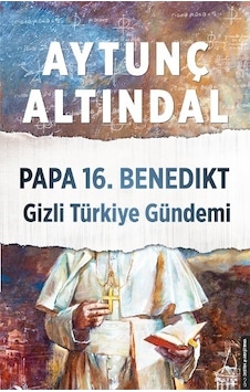 Papa 16.Benedikt Gizli Türkiye Gündemi - Aytunç Altındal - Destek Yayınları Papa 16.Benedikt Gizli Türkiye Gündemi - Aytunç Altındal - Destek Yayınları