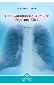 Tıbbi Görüntüleme Teknikleri Uygulama Kitabı - Sağlık Bilimleri Serisi 4 - Ercan Türerer - Kapadokya Üniversitesi Yayınları Tıbbi Görüntüleme Teknikleri Uygulama Kitabı - Sağlık Bilimleri Serisi 4 - Ercan Türerer - Kapadokya Üniversitesi Yayınları