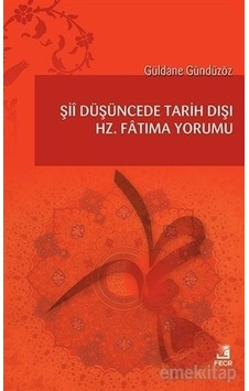 Şii Düşüncede Tarih Dışı Hz. Fatıma Yorumu Güldane Gündüzöz