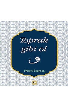 Toprak Gibi Ol - Mevlana Celaleddin-i Rumi - Ehil Toprak Gibi Ol - Mevlana Celaleddin-i Rumi - Ehil