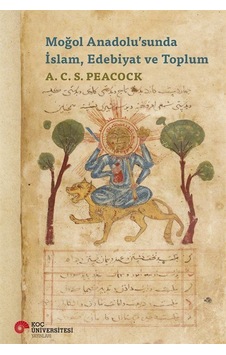 Moğol Anadolusunda İslam Edebiyat ve Toplum - A.C.S. Peacock - Koç Üniversitesi Yayınları Moğol Anadolusunda İslam Edebiyat ve Toplum - A.C.S. Peacock - Koç Üniversitesi Yayınları