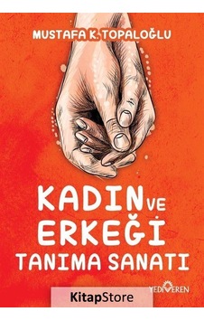 Kadın ve Erkeği Tanıma Sanatı - Mustafa K. Topaloğlu - Yediveren Yayınları
