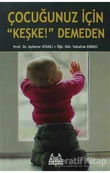 Çocuğunuz İçin 'Keşke' Demeden - Aylanur Ataklı -  Sebahat Ekinci - Arkadaş Yayıncılık