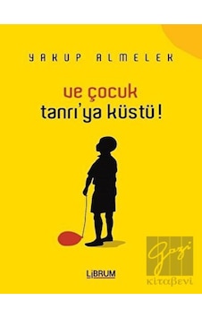 Ve Çocuk Tanrı'ya Küstü! - Yakup Almelek - Librum Kitap