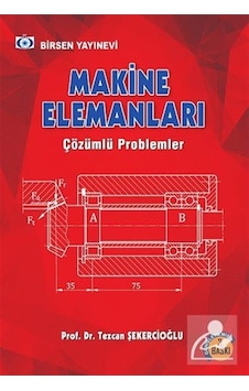 Makine Elemanları Çözümlü Problemler / Prof. Dr. Tezcan Şekerc Makine Elemanları Çözümlü Problemler / Prof. Dr. Tezcan Şekerc