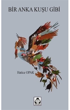 Bir Anka Kuşu Gibi / Hatice Opak Bir Anka Kuşu Gibi / Hatice Opak