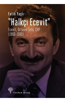 Halkçı Ecevit: Ecevit-Ortanın Solu- CHP 1960-1980 - Fatih Yaşlı - Yordam Kitap