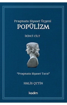 Pragmata Siyaset Üçgeni Popülizm - İkinci Cilt - Halis Çetin - Kadim