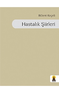 Hastalık Şiirleri - Bülent Keçeli - Ebabil Hastalık Şiirleri - Bülent Keçeli - Ebabil