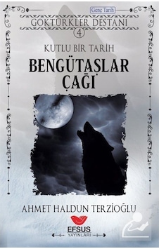 Bengütaşlar Çağı / Göktürkler Destanı 4 / Ahmet Haldun Terzioğlu 9786057079596