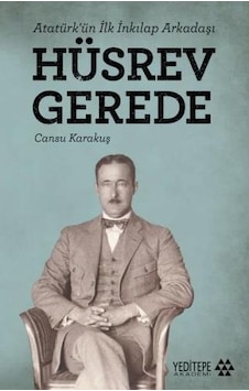 Atatürk'ün İlk İnkılap Arkadaşı: Hüsrev Gerede - Cansu Karakuş - Yeditepe Akademi Atatürk'ün İlk İnkılap Arkadaşı: Hüsrev Gerede - Cansu Karakuş - Yeditepe Akademi