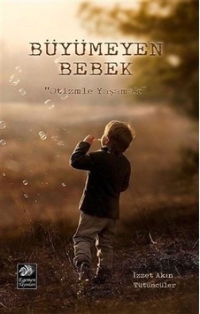 Büyümeyen Bebek-Otizmle Yaşamak - İzzet Akın Tütüncüler - Egemen Yayınları Büyümeyen Bebek-Otizmle Yaşamak - İzzet Akın Tütüncüler - Egemen Yayınları