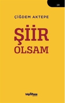 Şiir Olsam - Çiğdem Aktepe - Telgrafhane Yayınları Şiir Olsam - Çiğdem Aktepe - Telgrafhane Yayınları