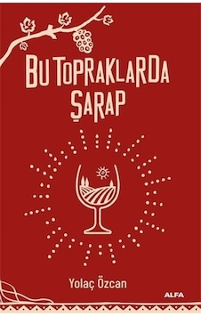 Bu Topraklarda Şarap - Yolaç Özcan - Alfa Yayıncılık Bu Topraklarda Şarap - Yolaç Özcan - Alfa Yayıncılık
