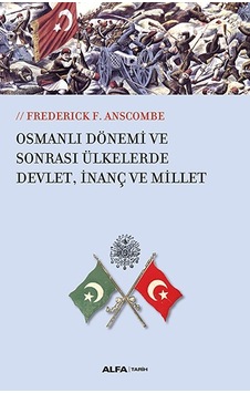 Osmanlı Dönemi ve Sonrası Ülkesinde Devlet İnanç ve Millet - Frederick F. Anscombe - Alfa Yayıncılık