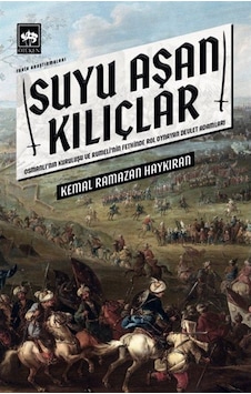 Suyu Aşan Kılıçlar - Osmanlı'nın Kuruluşu ve Rumeli'nin Fethinde Rol Oynayan Devlet Adamları - Kemal Ramazan Haykıran - Ötüken Neşriyat