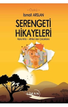 Serengeti Hikayeleri: Kara Kıta - Afrika'dan Çocuklara - İsmail Arslan - Liman Yayınevi Serengeti Hikayeleri: Kara Kıta - Afrika'dan Çocuklara - İsmail Arslan - Liman Yayınevi