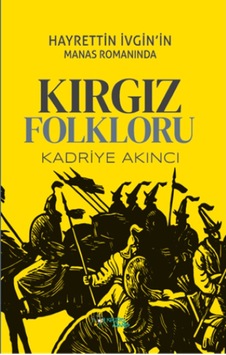 Hayrettin İvginin Manas Romanında Kırgız Folkloru - Kadriye Akıncı - Kültür Ajans Tanıtım ve Organizasyo Hayrettin İvginin Manas Romanında Kırgız Folkloru - Kadriye Akıncı - Kültür Ajans Tanıtım ve Organizasyo