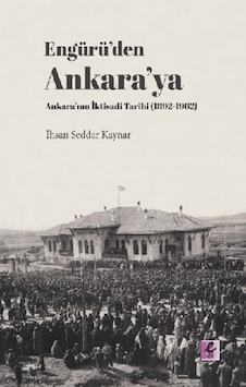 Engürü Den Ankara Ya Ankara Nın Iktisadi Tarihi (1892-1962)