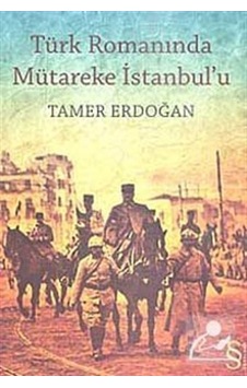 Türk Romanında Mütareke Istanbul'U / Tamer Erdoğan Türk Romanında Mütareke Istanbul'U / Tamer Erdoğan