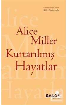 Kurtarılmış Hayatlar / Alice Miller Kurtarılmış Hayatlar / Alice Miller